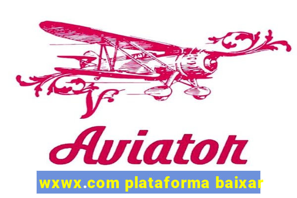 wxwx.com plataforma baixar